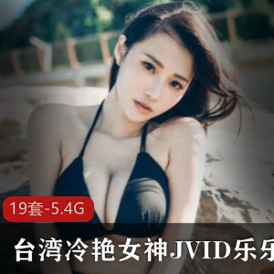 台湾冷艳女神JVID乐乐私人合集5.4资高清视频