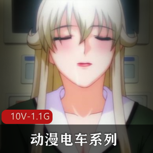 动漫电车系列合集：10V-1.1G，20分钟以上，无字幕，女主爆C