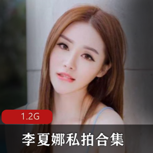 李夏娜资源合集：FL姬身材颜值大胆狂野直播1.2G私拍