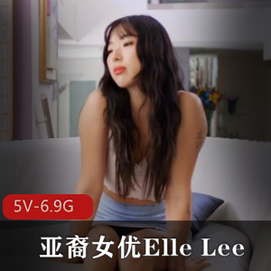 亚裔女Y-ElleLee自拍合集1：黑鬼合作名声大噪，时长6.9G，用嘴、进入、女同全收录
