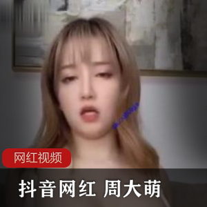 周大萌抖音网红自拍作品合集，视频大小388MB