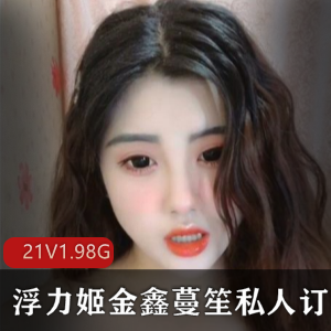 虎牙人气王金鑫蔓笙最新视频合集11P_21V_1.98G—优质美女主播浮力姬，颜值与才艺兼具的女神级主播，绝对不容错过！